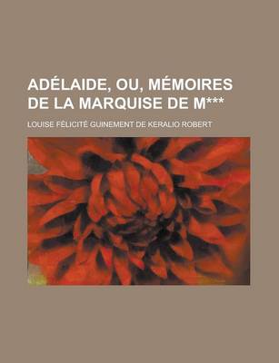 Book cover for Adelaide, Ou, Memoires de La Marquise de M***