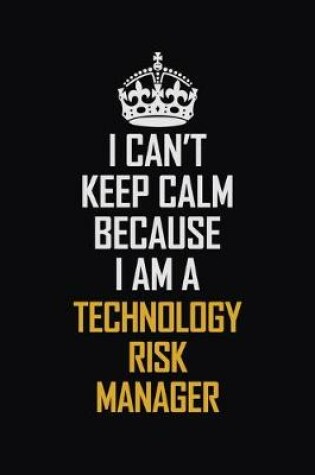 Cover of I Can't Keep Calm Because I Am A Technology Risk Manager