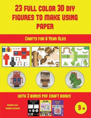 Cover of Crafts for 8 Year Olds (23 Full Color 3D Figures to Make Using Paper)