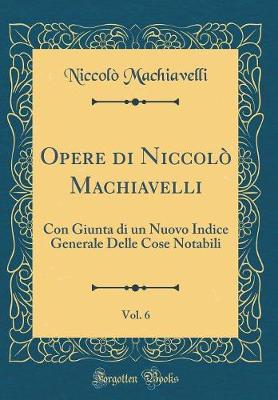 Book cover for Opere Di Niccolò Machiavelli, Vol. 6