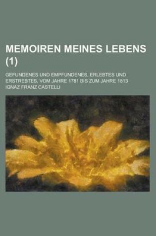Cover of Memoiren Meines Lebens; Gefundenes Und Empfundenes, Erlebtes Und Erstrebtes. Vom Jahre 1781 Bis Zum Jahre 1813 (1)