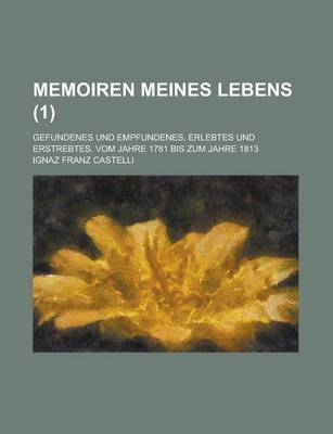 Book cover for Memoiren Meines Lebens; Gefundenes Und Empfundenes, Erlebtes Und Erstrebtes. Vom Jahre 1781 Bis Zum Jahre 1813 (1)