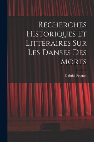 Cover of Recherches Historiques et Littéraires Sur Les Danses Des Morts