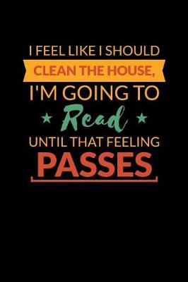 Book cover for I Feel Like I Should Clean The House I'm Going To Read Until That Feeling Passes