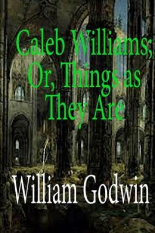 Cover of Caleb Williams; Or, Things as They Are
