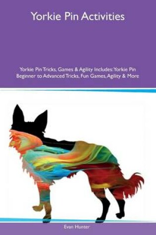 Cover of Yorkie Pin Activities Yorkie Pin Tricks, Games & Agility Includes