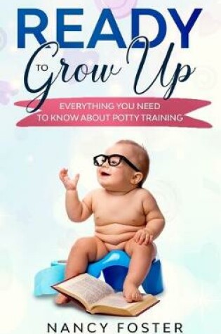 Cover of Ready to Grow Up Everything You Need to Know About Potty Training