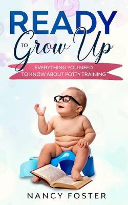 Book cover for Ready to Grow Up Everything You Need to Know About Potty Training