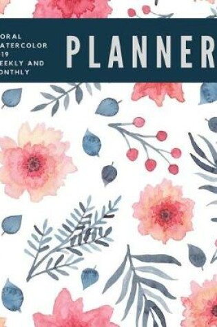 Cover of Floral Watercolor 2019 Weekly and Monthly Planner