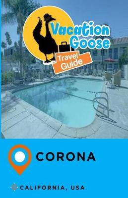 Book cover for Vacation Goose Travel Guide Corona California, USA