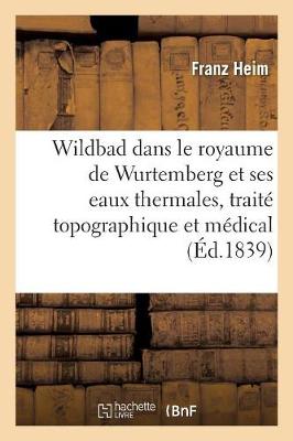 Book cover for Wildbad Dans Le Royaume de Wurtemberg Et Ses Eaux Thermales, Traite Topographique Et Medical