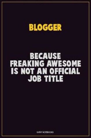 Cover of blogger, Because Freaking Awesome Is Not An Official Job Title