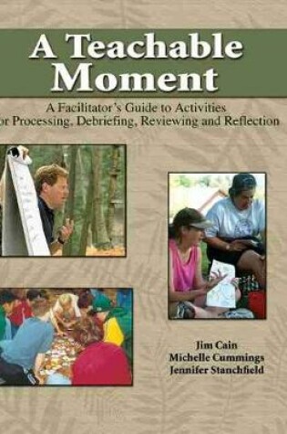Cover of A Teachable Moment: A Facilitator's Guide to Activities for Processing, Debriefing, Reviewing and Reflection