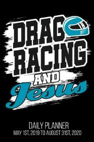 Cover of Drag Racing And Jesus Daily Planner May 1st, 2019 to August 31st, 2020