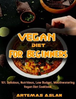 Book cover for Vegan Diet for Beginners: 101. Delicious, Nutritious, Low Budget, Mouthwatering Vegan Diet Cookbook