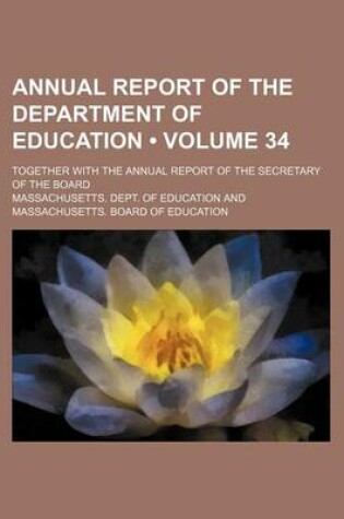 Cover of Annual Report of the Department of Education (Volume 34 ); Together with the Annual Report of the Secretary of the Board