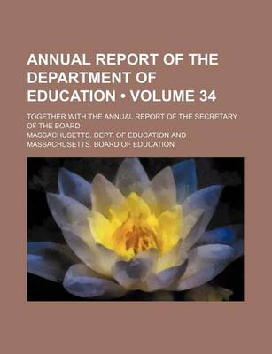 Book cover for Annual Report of the Department of Education (Volume 34 ); Together with the Annual Report of the Secretary of the Board