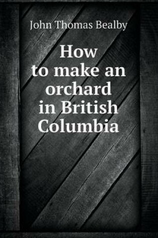 Cover of How to Make an Orchard in British Columbia