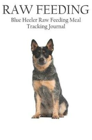 Cover of Blue Heeler Raw Feeding Meal Tracking Journal