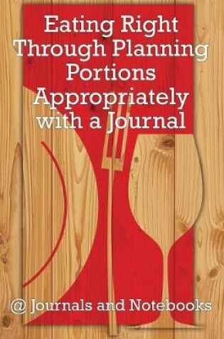 Cover of Eating Right Through Planning Portions Appropriately with a Journal