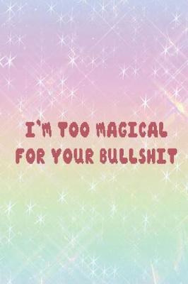 Book cover for I'm Too Magical For Your Bullshit