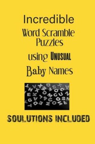 Cover of Incredible Word Scramble Puzzles using Unusual Baby Names - Solutions included