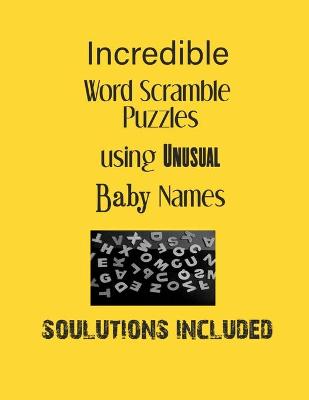 Book cover for Incredible Word Scramble Puzzles using Unusual Baby Names - Solutions included