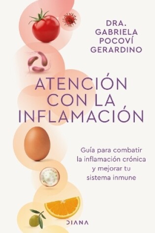 Cover of Atención Con La Inflamación: Guía Para Combatir La Inflamación Crónica Y Mejorar Tu Sistema Inmune / Pay Attention to Inflammation