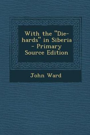 Cover of With the Die-Hards in Siberia - Primary Source Edition