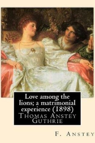 Cover of Love among the lions; a matrimonial experience (1898). By