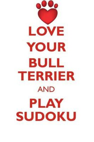 Cover of LOVE YOUR BULL TERRIER AND PLAY SUDOKU BULL TERRIER SUDOKU LEVEL 1 of 15