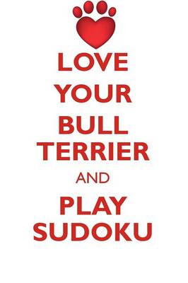 Book cover for LOVE YOUR BULL TERRIER AND PLAY SUDOKU BULL TERRIER SUDOKU LEVEL 1 of 15