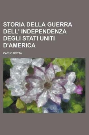 Cover of Storia Della Guerra Dell' Independenza Degli Stati Uniti D'America