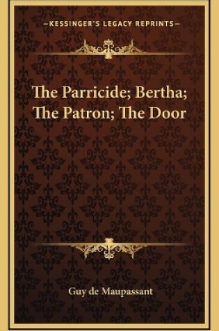 Cover of The Parricide; Bertha; The Patron; The Door