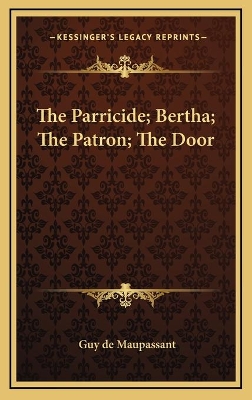 Book cover for The Parricide; Bertha; The Patron; The Door