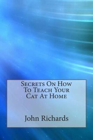 Cover of Secrets on How to Teach Your Cat at Home