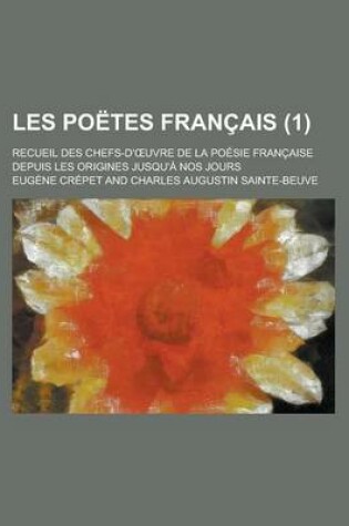 Cover of Les Poetes Francais; Recueil Des Chefs-D' Uvre de La Poesie Francaise Depuis Les Origines Jusqu'a Nos Jours (1 )