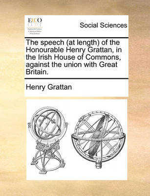 Book cover for The Speech (at Length) of the Honourable Henry Grattan, in the Irish House of Commons, Against the Union with Great Britain.