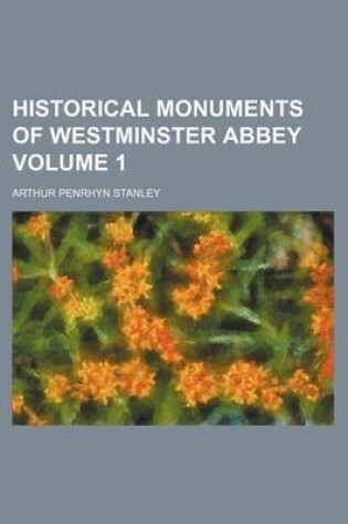 Cover of Historical Monuments of Westminster Abbey Volume 1