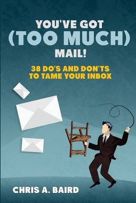 Cover of You've Got (Too Much) Mail! 38 Do's and Don'ts to Tame Your Inbox