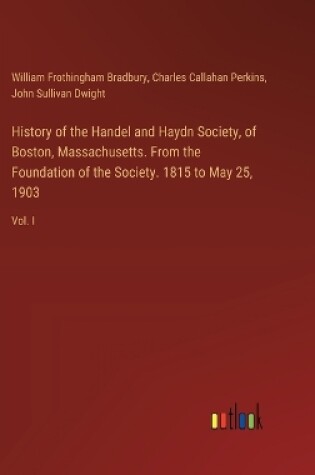 Cover of History of the Handel and Haydn Society, of Boston, Massachusetts. From the Foundation of the Society. 1815 to May 25, 1903