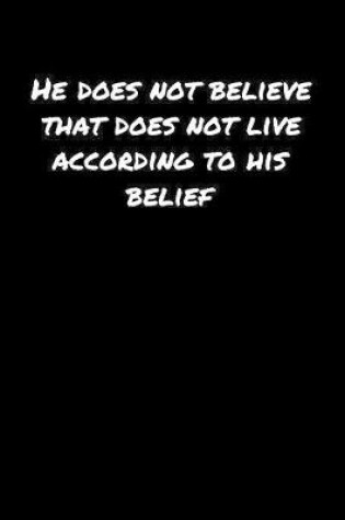 Cover of He Does Not Believe That Does Not Live According To His Belief�