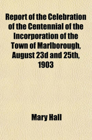 Cover of Report of the Celebration of the Centennial of the Incorporation of the Town of Marlborough, August 23d and 25th, 1903