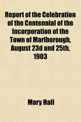 Book cover for Report of the Celebration of the Centennial of the Incorporation of the Town of Marlborough, August 23d and 25th, 1903