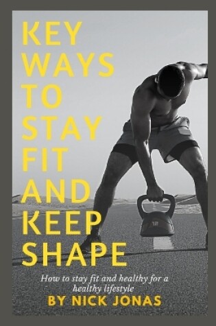 Cover of Key Ways to Stay Fit and Keep Shape