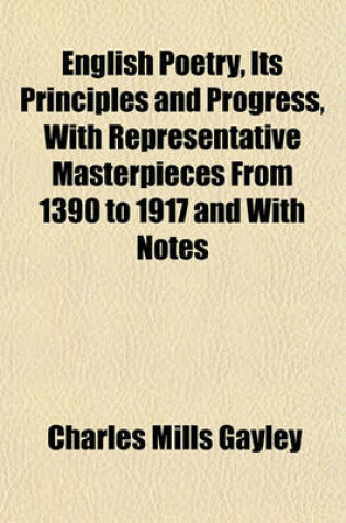 Cover of English Poetry, Its Principles and Progress, with Representative Masterpieces from 1390 to 1917 and with Notes