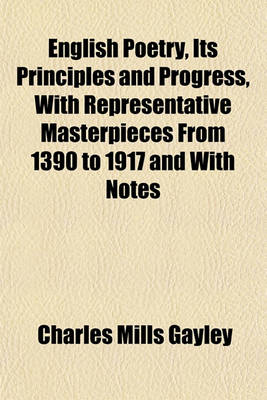 Book cover for English Poetry, Its Principles and Progress, with Representative Masterpieces from 1390 to 1917 and with Notes