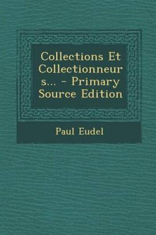 Cover of Collections Et Collectionneurs... - Primary Source Edition