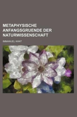 Cover of Metaphysische Anfangsgruende Der Naturwissenschaft