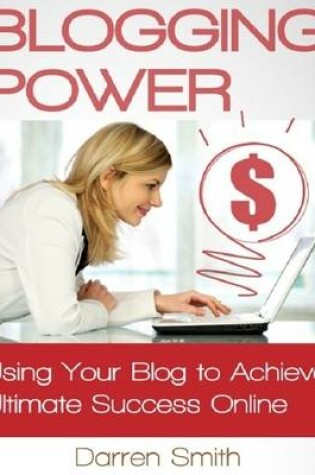 Cover of Blogging Power - Using Your Blog to Achieve Ultimate Success Online